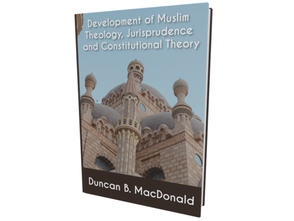 Development of Muslim Theology, Jurisprudence and Constitutional Theory (MacDonald)