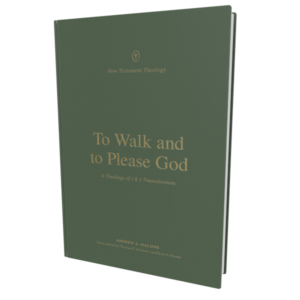 To Walk and to Please God: A Theology of 1 and 2 Thessalonians (New Testament Theology)
